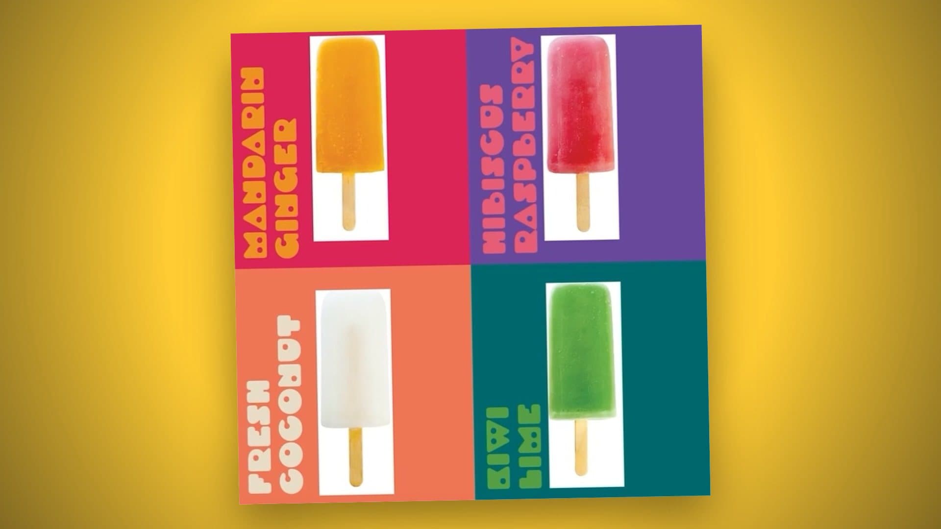 Four popsicle posters in a grid: Mandarin Ginger, Hibiscus Raspberry, Fresh Coconut, Kiwi Lime, on a deep yellow ground